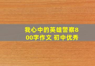 我心中的英雄警察800字作文 初中优秀